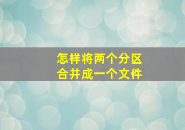 怎样将两个分区合并成一个文件