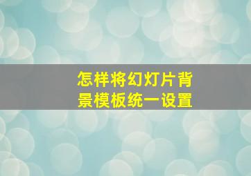 怎样将幻灯片背景模板统一设置