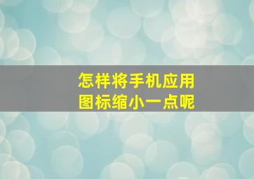 怎样将手机应用图标缩小一点呢