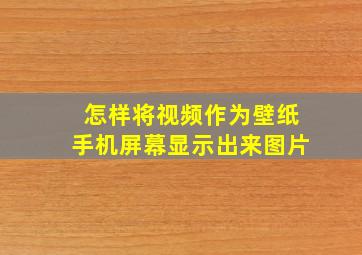 怎样将视频作为壁纸手机屏幕显示出来图片