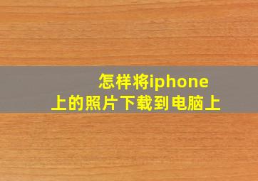 怎样将iphone上的照片下载到电脑上