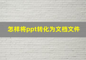 怎样将ppt转化为文档文件