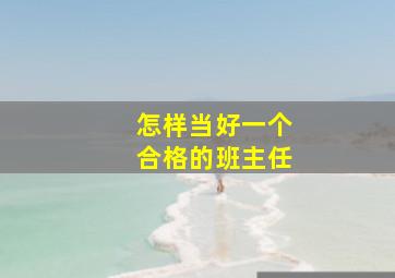 怎样当好一个合格的班主任