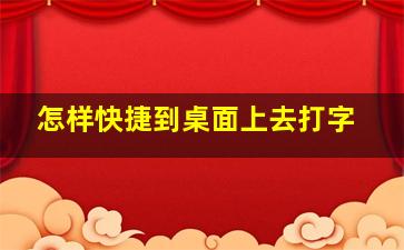 怎样快捷到桌面上去打字