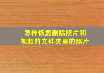 怎样恢复删除照片和视频的文件夹里的照片