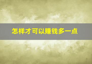 怎样才可以赚钱多一点