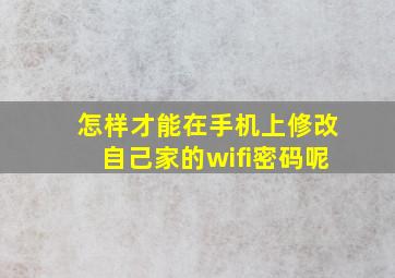 怎样才能在手机上修改自己家的wifi密码呢