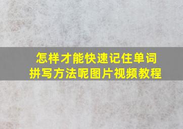 怎样才能快速记住单词拼写方法呢图片视频教程