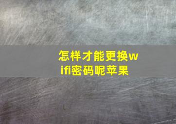 怎样才能更换wifi密码呢苹果