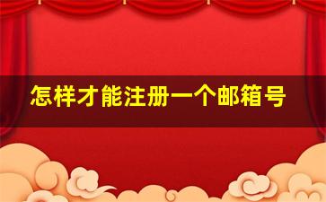 怎样才能注册一个邮箱号