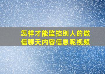 怎样才能监控别人的微信聊天内容信息呢视频