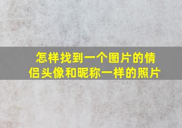 怎样找到一个图片的情侣头像和昵称一样的照片