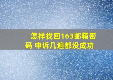 怎样找回163邮箱密码 申诉几遍都没成功