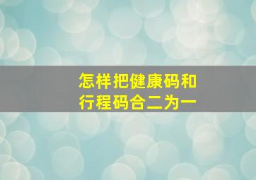 怎样把健康码和行程码合二为一