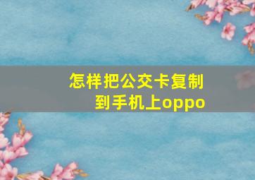 怎样把公交卡复制到手机上oppo