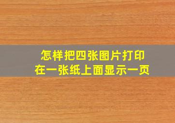 怎样把四张图片打印在一张纸上面显示一页