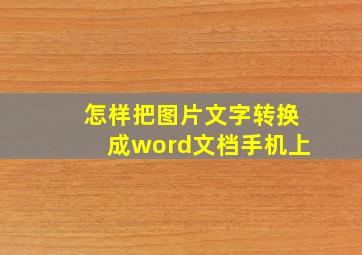 怎样把图片文字转换成word文档手机上