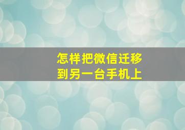 怎样把微信迁移到另一台手机上