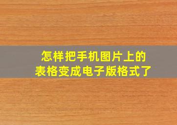 怎样把手机图片上的表格变成电子版格式了