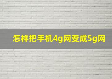 怎样把手机4g网变成5g网