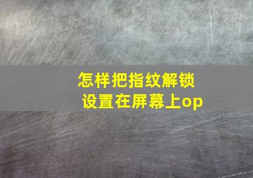 怎样把指纹解锁设置在屏幕上op