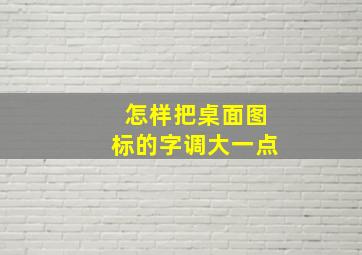 怎样把桌面图标的字调大一点