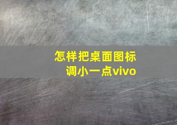 怎样把桌面图标调小一点vivo