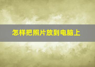 怎样把照片放到电脑上