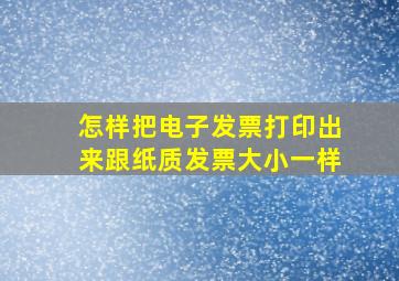 怎样把电子发票打印出来跟纸质发票大小一样