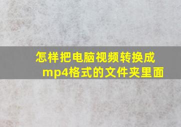 怎样把电脑视频转换成mp4格式的文件夹里面