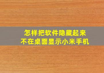 怎样把软件隐藏起来不在桌面显示小米手机