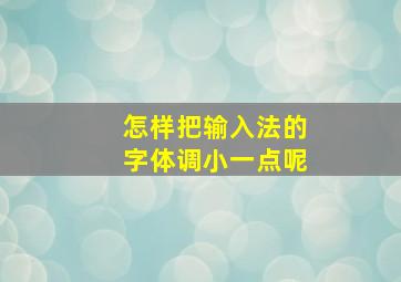 怎样把输入法的字体调小一点呢