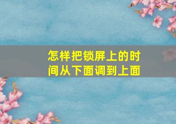 怎样把锁屏上的时间从下面调到上面