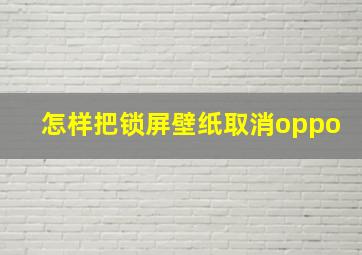 怎样把锁屏壁纸取消oppo