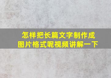 怎样把长篇文字制作成图片格式呢视频讲解一下