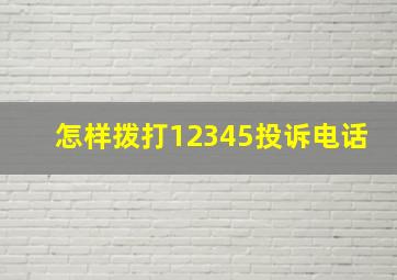 怎样拨打12345投诉电话