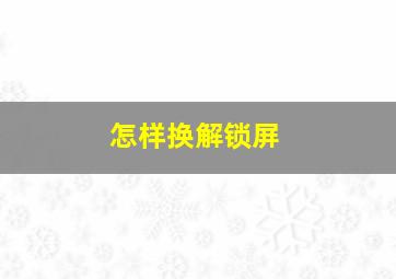 怎样换解锁屏