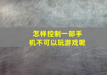 怎样控制一部手机不可以玩游戏呢