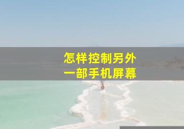 怎样控制另外一部手机屏幕