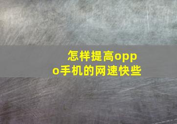 怎样提高oppo手机的网速快些