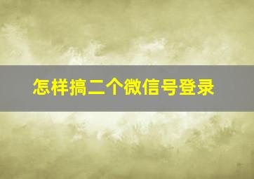 怎样搞二个微信号登录