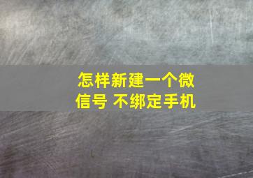 怎样新建一个微信号 不绑定手机