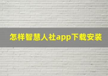 怎样智慧人社app下载安装