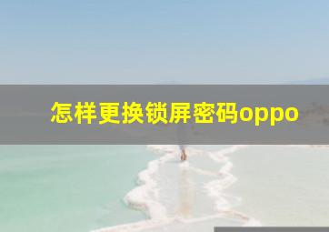 怎样更换锁屏密码oppo