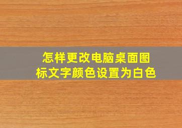 怎样更改电脑桌面图标文字颜色设置为白色