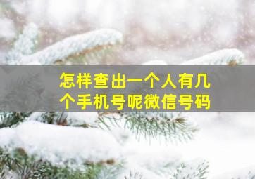 怎样查出一个人有几个手机号呢微信号码