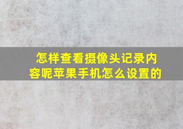 怎样查看摄像头记录内容呢苹果手机怎么设置的