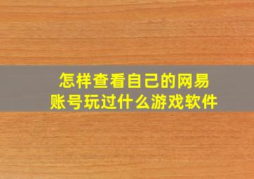 怎样查看自己的网易账号玩过什么游戏软件