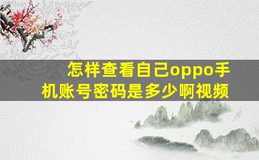 怎样查看自己oppo手机账号密码是多少啊视频