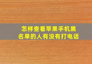 怎样查看苹果手机黑名单的人有没有打电话